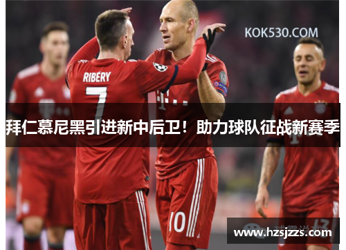 拜仁慕尼黑引进新中后卫！助力球队征战新赛季